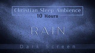 Christian Sleep Ambience | Rain Sounds | Dark Screen 10 Hours