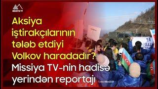  Aksiya iştirakçılarının tələb etdiyi Volkov haradadır? - Missiya TV-nin hadisə yerindən reportajı