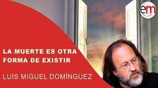 "La MUERTE es otra forma de EXISTIR" - La ECM de Luis Miguel Domínguez