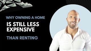 Why Owning a Home is Still Less Expensive than Renting