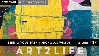 Seeing Your Path - Nicholas Wilton - The Art2Life Podcast Episode 137