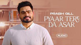 Pyaar Tere Da Asar (Audio) | Prabh Gill | Latest Punjabi Songs 2024 | New Punjabi Songs 2024