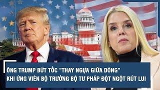 Ông Trump bứt tốc “thay ngựa giữa dòng” khi ứng viên Bộ trưởng Bộ Tư pháp đột ngột rút lui