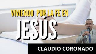 VIVIENDO POR LA FE EN JESÚS - CLAUDIO CORONADO