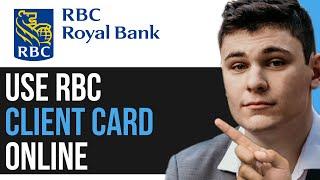 HOW TO USE RBC CLIENT CARD ONLINE 2025