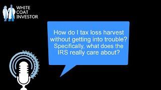 How do I tax loss harvest without getting into trouble? What does the IRS care about? YQA 160-3