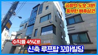 7호선 공릉역 도보 3분 초역세권 / 4%대의 높은 수익률의 신축 컨디션 꼬마빌딩/  풍부한 배후상권과 젊은유동인구로 마르지 않는 샘물 같은 입지