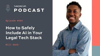 Lawyerist Podcast #486 - How to Safely Include AI in Your Legal Tech Stack, with Will Anoh