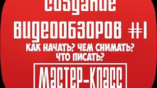 Создание видеообзоров #1(МАСТЕР-КЛАСС). Общие моменты: как начать, чем снимать, что писать