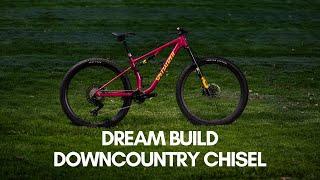 Chisel Dream Build | Downcountry