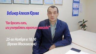 Вебинар Алексея Юрова "Как бросить пить, или употреблять наркотики навсегда"