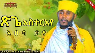  ጽጌ አስተርአየ | አበባ ታየ || እጅግ ድንቅ ትምህርት ርእሰ ሊቃውንት የኔታ አባ ገብረኪዳን ግርማ || Aba Gebrekidan Girma New sibket