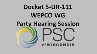 Docket 5-UR-111 WEPCO WG Party Hearing Session