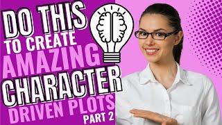 DO THIS..to Create Amazing Character Driven Plots | Part 2 | The secrets to writing amazing fiction!