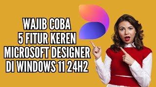 5 Fitur Keren Microsoft Designer di Windows 11 24H2