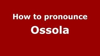 How to pronounce Ossola (Italian/Italy)  - PronounceNames.com