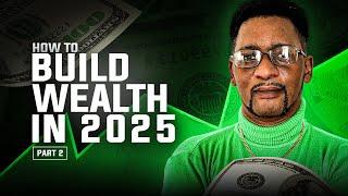 How To Build Wealth In 2025 || Part 2