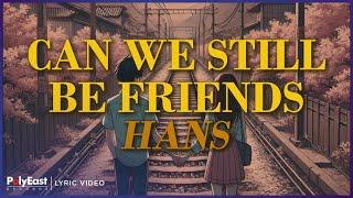 Hans - Can We Still Be Friends (Lyric Video)