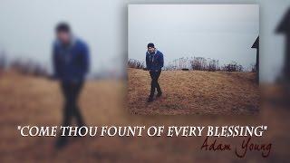 Adam Young - Come Thou Fount Of Every Blessing (cover)