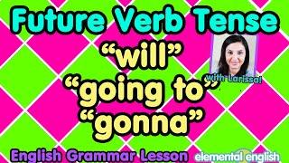 Future Verb Tense: “will”, “going to”, “gonna”