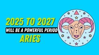 Aries, 2025 - 2027 Will Elevate Your Life: Here’s How!