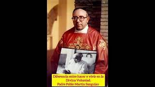 Diferencia entre hacer y vivir en la Divina Voluntad. Padre Pablo Martín Sanguiao.