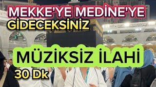 MEKKEYE MEDİNEYE YOLCULUK - MÜZİKSİZ İLAHİLER 30 DK