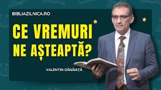 Valentin Dănăiață - Ce vremuri ne așteaptă? - predici creștine