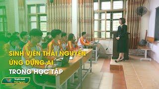 Sinh viên Thái Nguyên ứng dụng AI trong học tập | Thái Nguyên TV