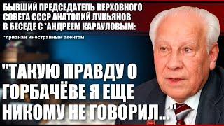 Анатолий Лукьянов: "Такую правду о Горбачёве я еще никому не говорил..."