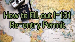 How to fill out I-131 for Re-entry permit , Reentry permit