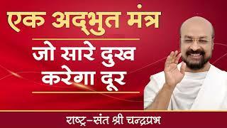 एक अद्भुत मंत्र | जो सारे दुख करेगा दूर | श्री चंद्रप्रभजी का प्रवचन | जीवन जीने की कला पर प्रवचन |