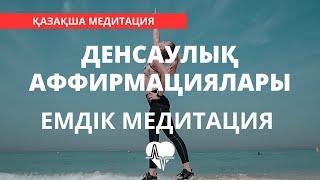 ДЕНСАУЛЫҚ МЕДИТАЦИЯСЫ. ЕМДІК АФФИРМАЦИЯЛАР І ҚАЗАҚША МЕДИТАЦИЯ