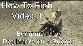 How to Fish (Video 1) Equipment for Beginners on a Budget