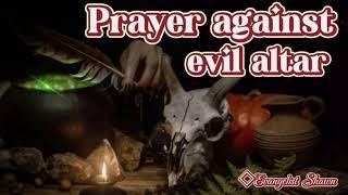 Prayer to dismantle evil altars in Jesus Christ name.