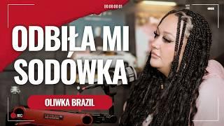 Oliwka Brazil: odbiła mi sodówka