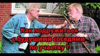 Выбирают соседа а не дом! Как подружиться с новыми соседями по участку?