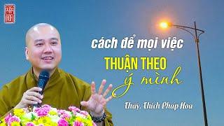 Cách để mọi việc thuận theo ý mình - Thầy Thích Pháp Hòa