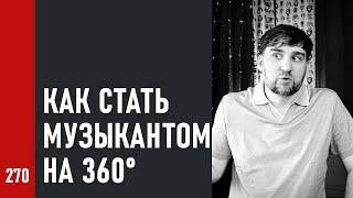 КАК СТАТЬ МУЗЫКАНТОМ НА 360° / Как создавать и продвигать свою музыку (№270)