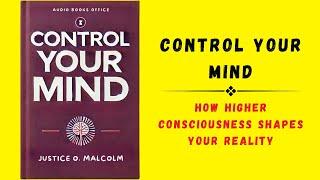 Control Your Mind: How Higher Consciousness Shapes Your Reality (Audiobook)