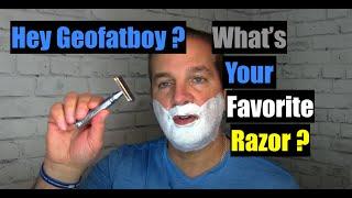 Hey Geofatboy - What's Your Favorite Razor ?
