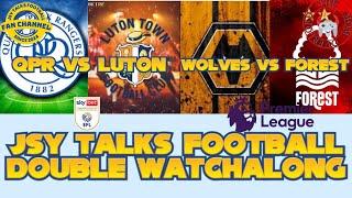 Double watchalong Wolves vs Nottingham Forest and QPR vs Luton Town @jsytalksfootball