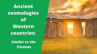 Ancient cosmologies of Western countries  - Similar to the Puranas (Vedic Hindu)