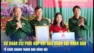 Sư đoàn 312 phối hợp với Báo Quân đội nhân dân tổ chức khánh thành nhà đồng đội