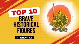 Top 10 Brave Historical Figures: Legends of Courage