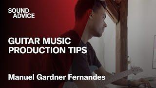 Sound Advice: Manuel Gardner Fernandes - Guitar Music Production Tips