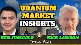 Uranium Market Insights by Ben Finegold & Nick Lawson