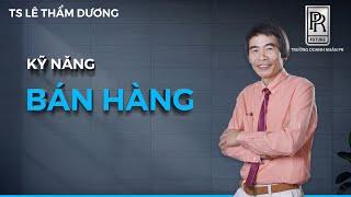 KỸ NĂNG BÁN HÀNG | TS LÊ THẨM DƯƠNG MỚI NHẤT NĂM 2020