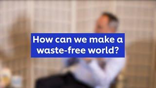 How can we make a waste-free world? Sian Sutherland asks Unilever’s Head of Packaging