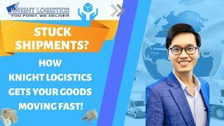 STUCK SHIPMENTS? HOW KNIGHT LOGISTICS GETS YOUR GOODS MOVING FAST!